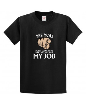 Yes You Don't Look At Me Like That, It's Not My Job Unisex Adults T-Shirt